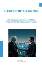 Electric Intelligence: How Electromagnetism and AI Are Powering the Next Business Revolution