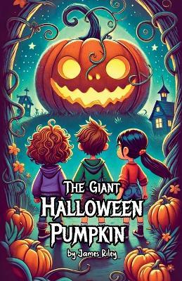 The Giant Halloween Pumpkin - James Riley - cover