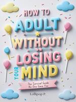 How to Adult without Losing Your Mind
