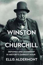 Winston Churchill, A Biography: Defiance and Leadership in History’s Darkest Hour