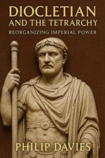Diocletian and the Tetrarchy: Reorganizing Imperial Power