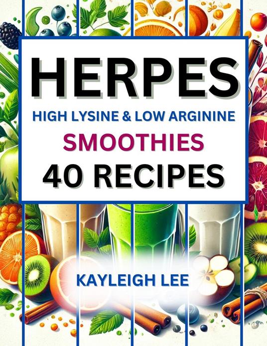 Herpes High Lysine and Low-Arginine Smoothies for Every Season - A Herpes Diet Cookbook