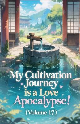 My Cultivation Journey is a Love Apocalypse! (Volume 17) - Zenithnovels - cover