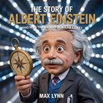The Story of Albert Einstein: Who Was the Genius in a Lab Coat?