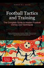 Football Tactics and Training: The Complete Guide to Modern Football Cliches and Techniques