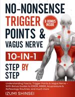 No-Nonsense Trigger Points & Vagus Nerve (10-In-1): Understanding Fascia, Trigger Points & Vagus Nerve – With Bonus Guides to Emdr, Mbsr, Acupressure & Reflexology Routines, and Much More