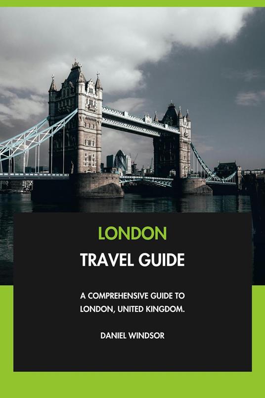 London Travel Guide: A Comprehensive Guide to London, United Kingdom.