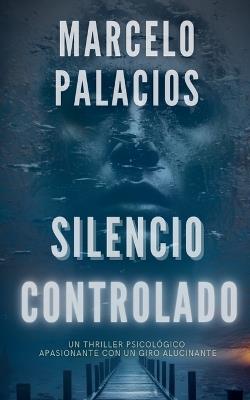 Silencio Controlado: un Thriller Psicológico Apasionante con un Giro Alucinante - Marcelo Palacios - cover