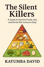 The Silent Killers A Guide to Harmful Foods, Oils, and Drinks We Consume Daily