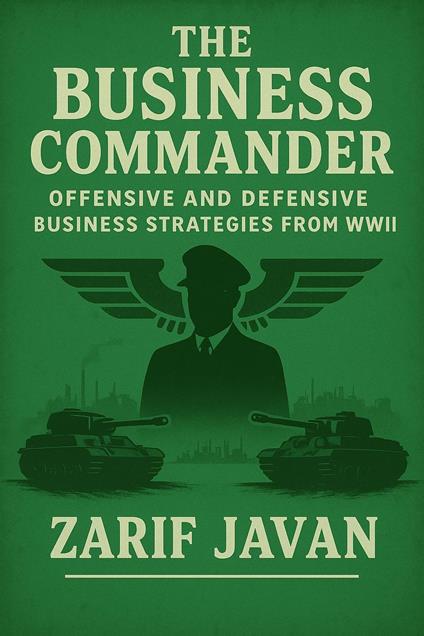 The Business Commander: Offensive and Defensive Business Strategies from WWII