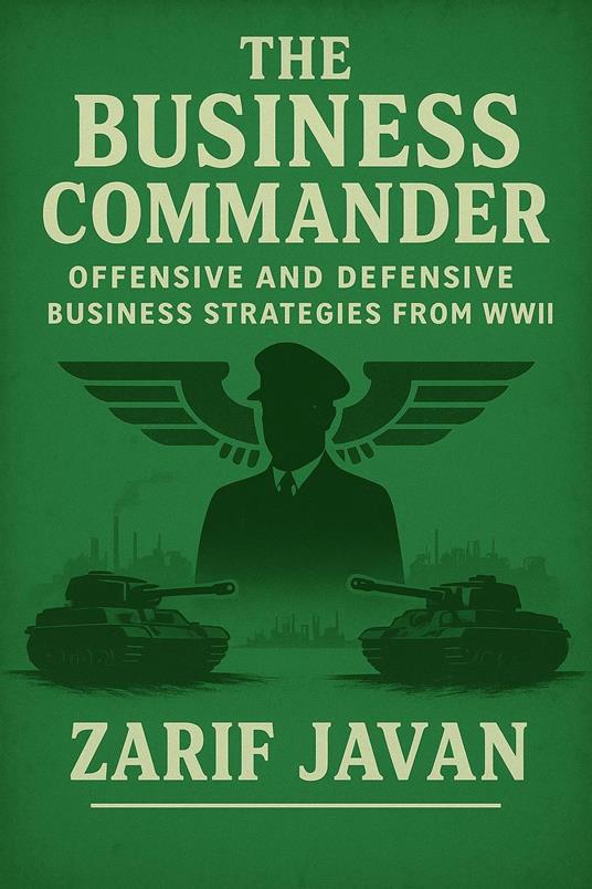 The Business Commander: Offensive and Defensive Business Strategies from WWII