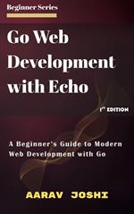 Go Web Development with Echo: A Beginner’s Guide to Modern Web Development with Go