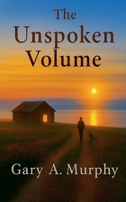 The Unspoken Volume - Gary A Murphy - cover