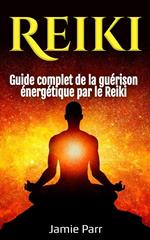 Reiki: Guide complet de la guérison énergétique par le Reiki