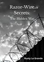 Razor-Wire Secrets: The Hidden War