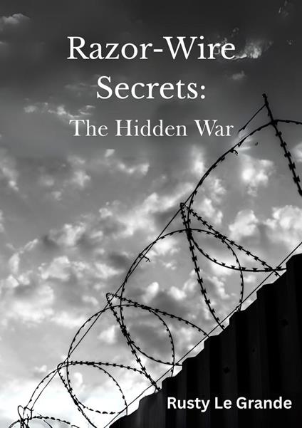 Razor-Wire Secrets: The Hidden War