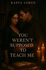 You Weren’t Supposed to Teach Me