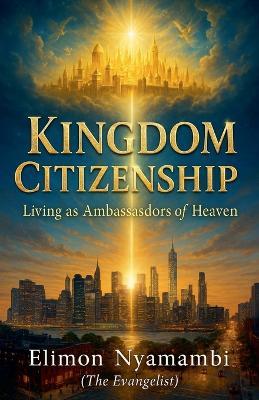 Kingdom Citizenship: Living as Ambassadors of Heaven - Elimon Nyamambi - cover