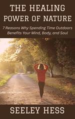 The Healing Power of Nature: 7 Reasons Why Spending Time Outdoors Benefits Your Mind, Body, and Soul