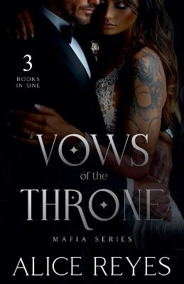 Vows of the Throne Mafia Series, 3 Books in One! - Alice Reyes - cover