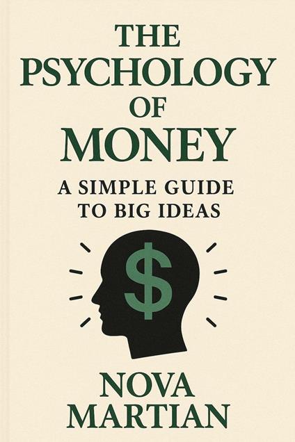 The Psychology of Money: A Simple Guide to Big Ideas