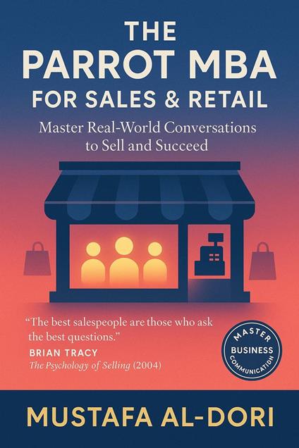The Parrot MBA for Sales & Retail : Master Real-World Conversations to Win Customers and Drive Revenue