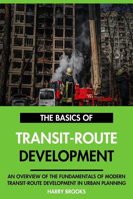 The Basics of Modern Transit-Route Development: An Overview of the Fundamentals of Transit-Route Development in Urban Planning.