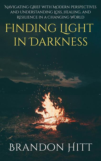 Finding Light in Darkness: Navigating Grief with Modern Perspectives and Understanding Loss, Healing, and Resilience in a Changing World