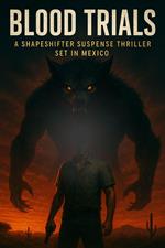 Blood Trials: A Shapeshifter Suspense Thriller Set in Mexico