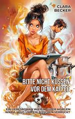 Bitte nicht küssen vor dem Kaffee: Ein Liebesroman wie ein guter Morgen: warm, wild und ein bisschen verrückt