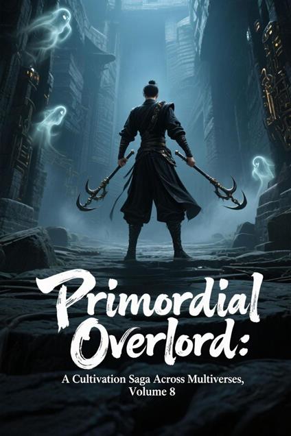 Primordial Overlord: A Cultivation Saga Across Multiverses, Volume 8