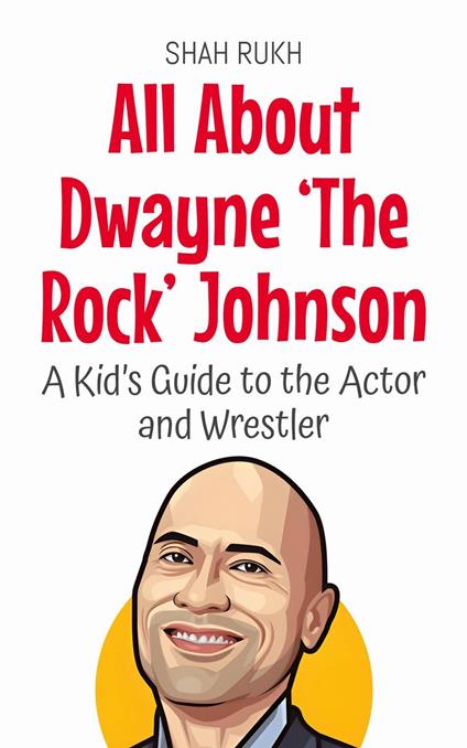All About Dwayne ‘The Rock’ Johnson: A Kid’s Guide to the Actor and Wrestler - Shah Rukh - ebook