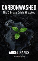 Carbonwashed: The Climate Crisis Hijacked