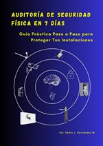Auditoría de Seguridad Física en 7 Días. Guía Práctica Paso a Paso para Proteger Tus Instalaciones.