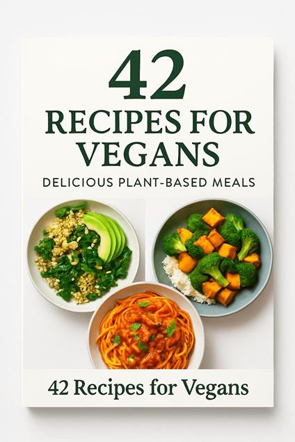 42 Vegan Recipes E-Book - Healthy Plant-Based Meal Plan for Breakfast, Lunch & Dinner - Easy & Delicious Vegan Digital Guide