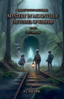 Mystery in Moonville: The Tunnel of Whispers - R J Wilder - cover