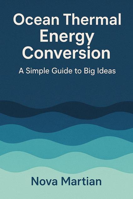 Ocean Thermal Energy Conversion: A Simple Guide to Big Ideas