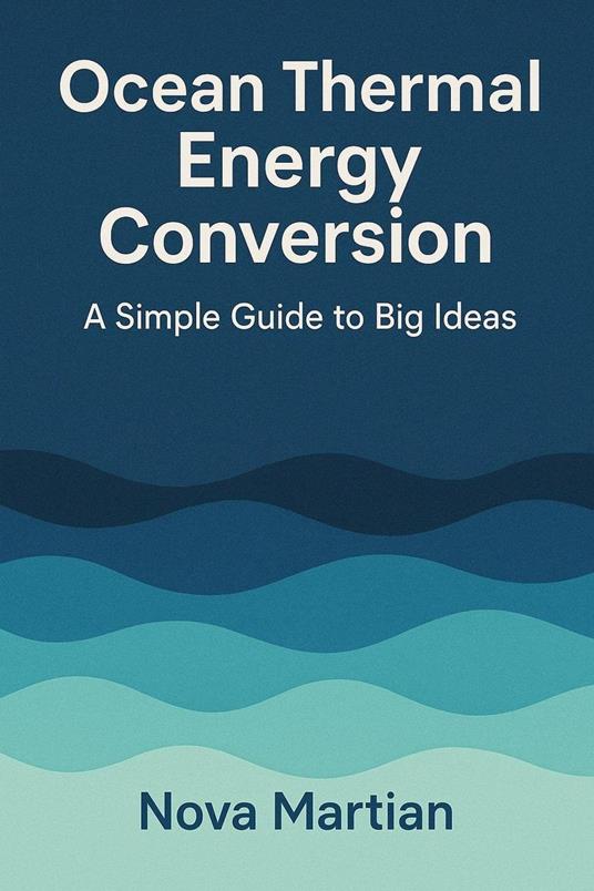 Ocean Thermal Energy Conversion: A Simple Guide to Big Ideas