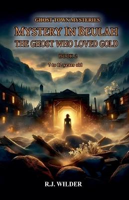 Mystery in Beulah: The Ghost Who Loved Gold - R J Wilder - cover