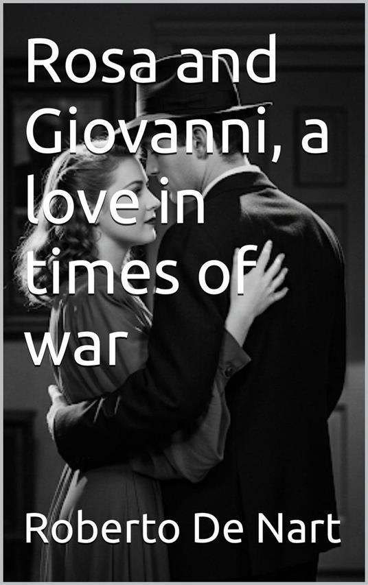 Rosa and Giovanni, a love in times of war - Roberto De Nart - ebook