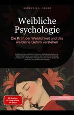 Weibliche Psychologie: Die Kraft der Weiblichkeit und das weibliche Gehirn verstehen