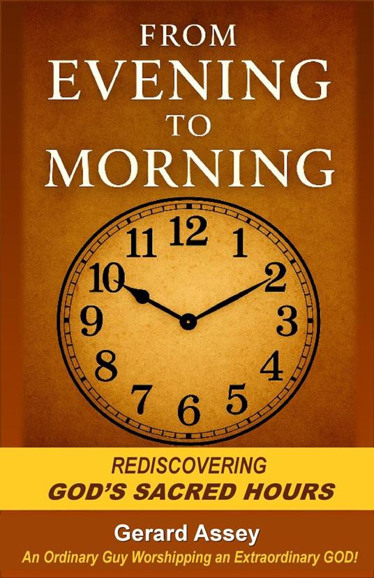 From Evening to Morning Rediscovering God's Sacred Hours
