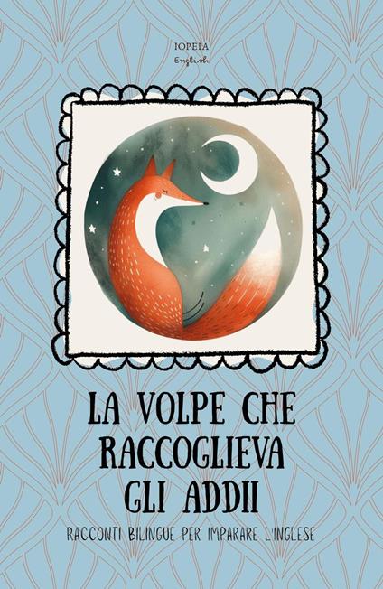 La Volpe che Raccoglieva gli Addii: Racconti Bilingue per Imparare l'Inglese - Iopeia English - ebook