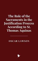 The Role of the Sacraments in the Justification Process According to St. Thomas Aquinas