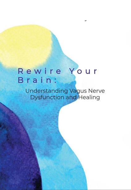 Rewire Your Brain: Understanding Vagus Nerve Dysfunction and Healing