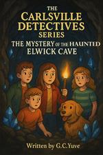 The Carlsville Detectives Series: The Mystery of the Haunted Elwick Cave