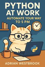 Python at Work: Automate Your Way to 5 PM