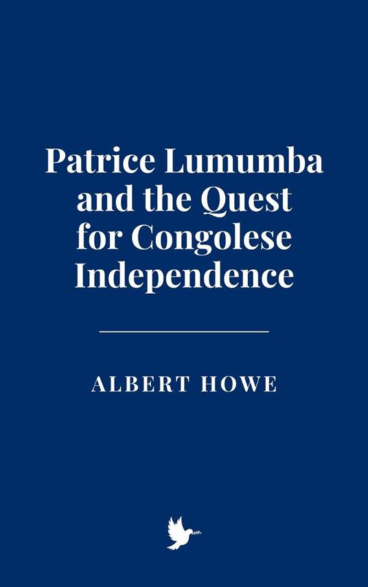 Patrice Lumumba and the Quest for Congolese Independence