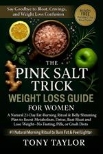 The Pink Salt Trick Weight Loss Guide for Women: A Natural 21-Day Fat-Burning Ritual & Belly Slimming Plan to Boost Metabolism, Detox, Beat Bloat & Lose Weight—No Fasting, Pills, or Crash Diets