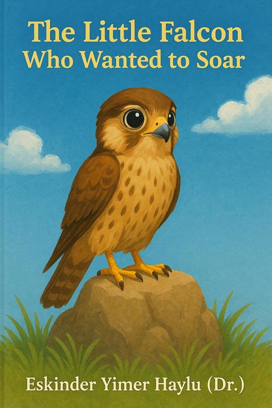 The Little Falcon Who Wanted to Fly High - Eskinder Yimer Haylu - ebook